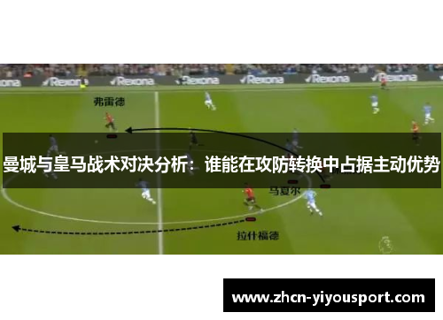 曼城与皇马战术对决分析：谁能在攻防转换中占据主动优势