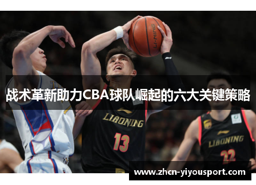战术革新助力CBA球队崛起的六大关键策略