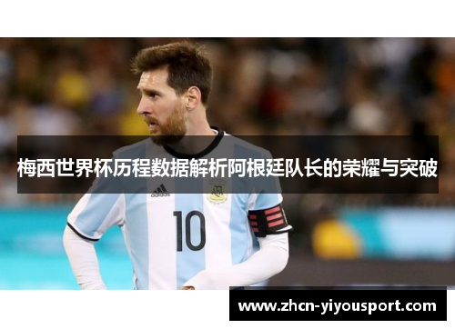 梅西世界杯历程数据解析阿根廷队长的荣耀与突破