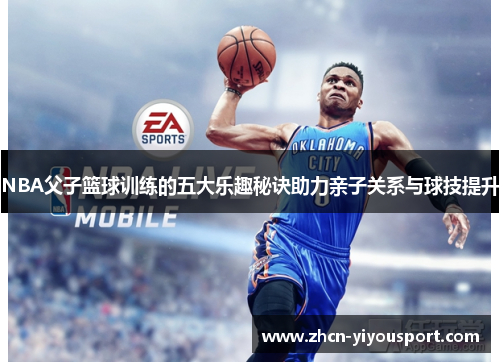 NBA父子篮球训练的五大乐趣秘诀助力亲子关系与球技提升