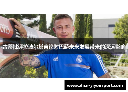 古蒂批评拉波尔塔言论对巴萨未来发展带来的深远影响