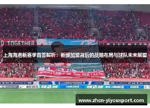 上海海港新赛季首签解析：新援加盟背后的战略布局与球队未来展望