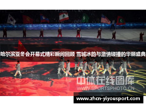 哈尔滨亚冬会开幕式精彩瞬间回顾 雪城冰韵与激情碰撞的华丽盛典