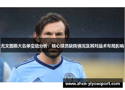 尤文图斯大名单变动分析：核心球员缺阵情况及其对战术布局影响