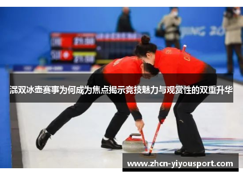 混双冰壶赛事为何成为焦点揭示竞技魅力与观赏性的双重升华